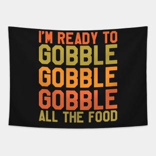 Thanksgiving Day - I'm Ready To Gobble Gobble Gobble All The Food Tapestry