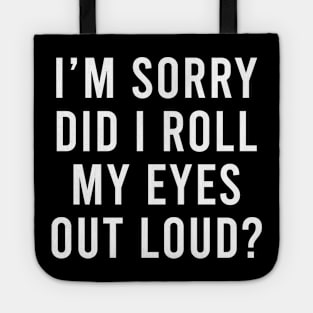 Funny sarcastic Did I roll my eyes out loud gift Tote