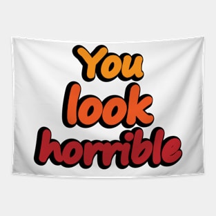 You Look Horrible - humorous quote Tapestry