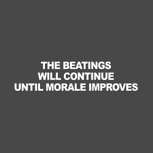 The Beatings Will Continue Until Morale Improves T-Shirt