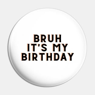 Bruh It's My Birthday Pin