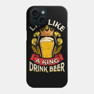 Live Like A King Drink Beer Phone Case