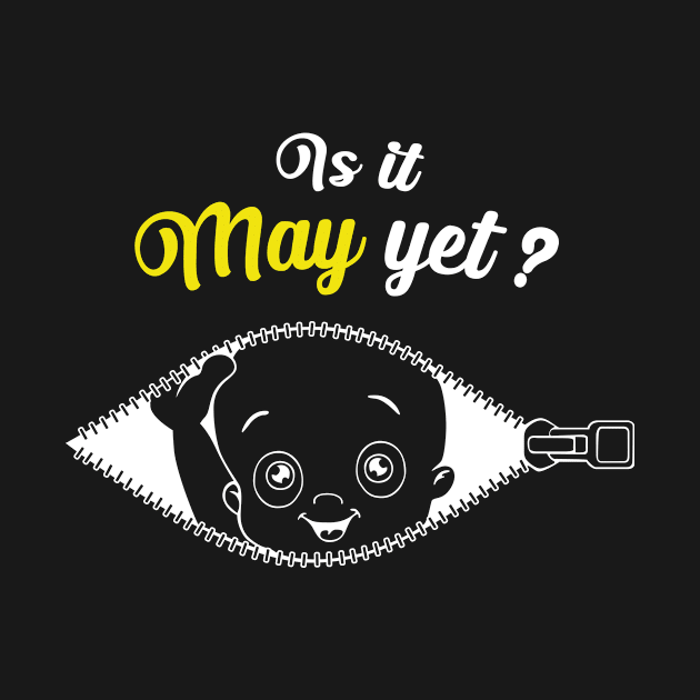 Is it May yet ? | pregnancy by 7D Tshirts