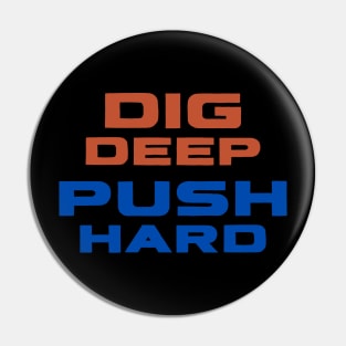 Dig Deep, Push Hard Pin