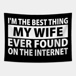 I'm The Best Thing My Wife Ever Found On The Internet Tapestry