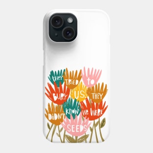 They tried to Bury Us. They Didn't Know We Were Seeds. Phone Case