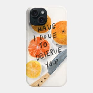 What have I done to deserve you Phone Case