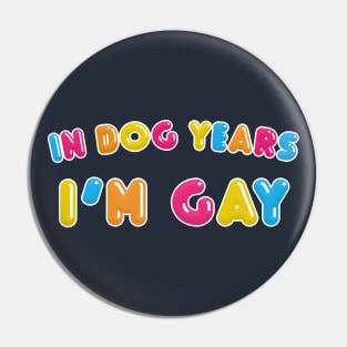 In Dog Years I'm Gay Pin
