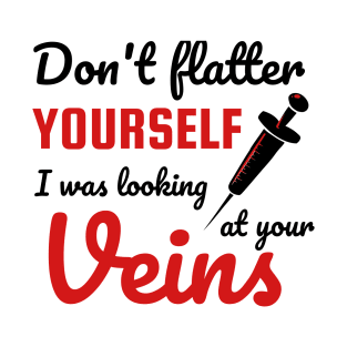 Don't Flatter Yourself I Was Looking At Your Veins Nurse T-Shirt