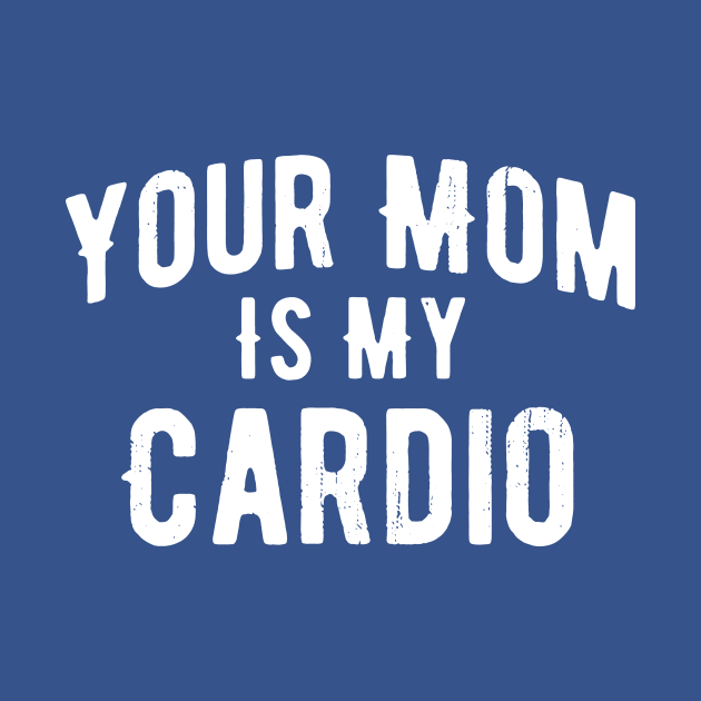 Your Mom Is My Cardio 1 by lochaishop