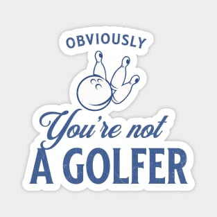 Obviously you're not a golfer Magnet