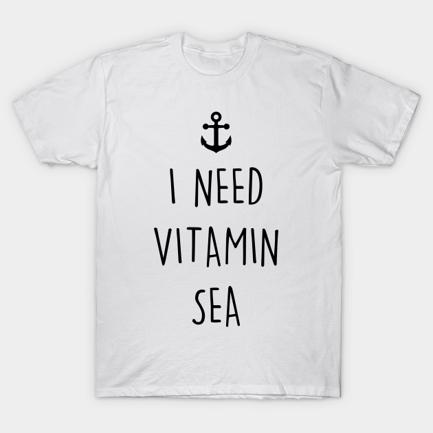 I Need Vitamin Sea I Need Vitamin Sea T Shirt Teepublic