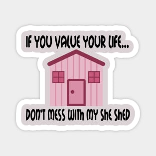 If You Value Your Life ... Don't Mess With My She Shed Magnet