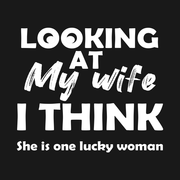 Looking At My Wife I Think She Is One Lucky Woman by Rubystor