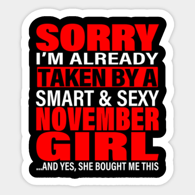 Sorry I M Already Taken By Smart And Sexy November Girl Valentine S Day And Relationship Anniversary Gift Ideas Valentine Gift For Boyfriend Sticker Teepublic