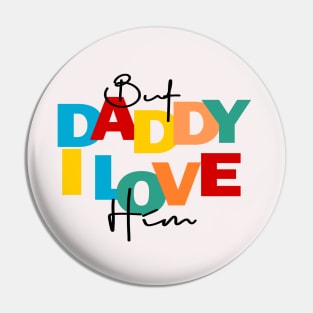 BUT DADDY I LOVE HIM Pin