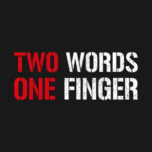 Funny Two Words One Finger T-Shirt