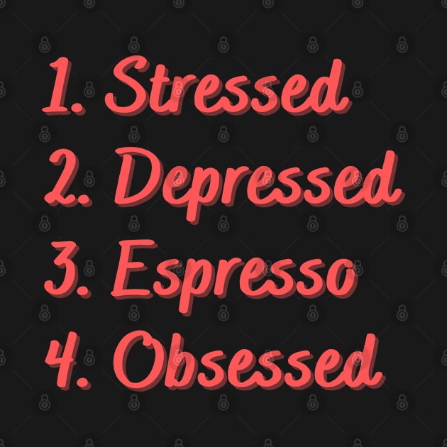 Stressed. Depressed. Espresso. Obsessed. by Eat Sleep Repeat