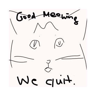 Good Meowing We Quit T-Shirt