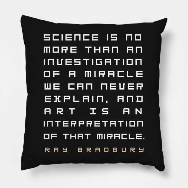 Ray Bradbury said Science is no more than an investigation of a miracle.... Pillow by artbleed