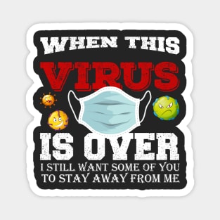 When This Virus Is Over, I Still Want Some Of You To Stay Away From Me Magnet