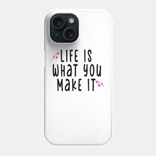 LIFE WHAT YOU MAKE IT Phone Case