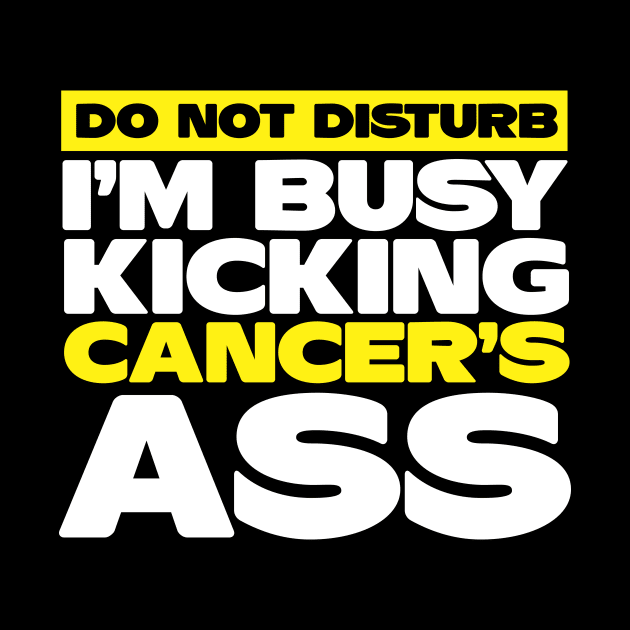 I'm Busy Kicking Cancer's Ass | Cancer Awareness by thingsandthings