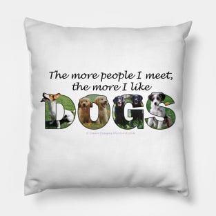 The more people I meet the more I like dogs - mixed dog breed oil painting word art Pillow