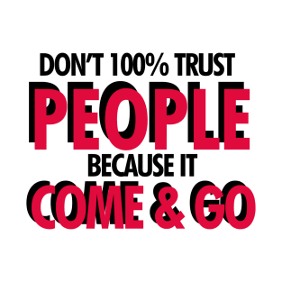 Don't 100% trust people because it come and go T-Shirt