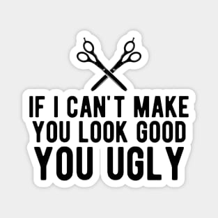 Hairstylist - If i can make you look good you ugly Magnet