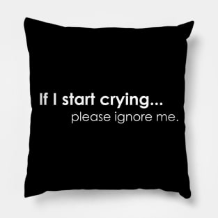 if i start crying...please ignore me Pillow