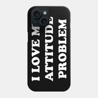 I LOVE MY ATTITUDE PROBLEM Phone Case