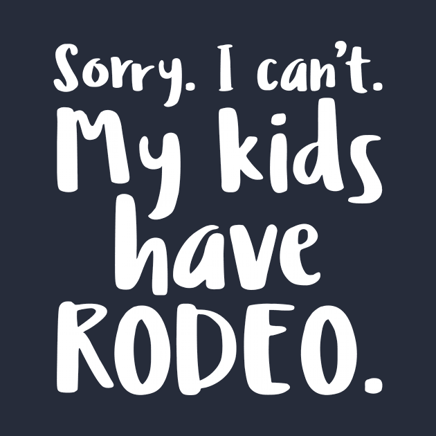 Sorry I Can't My Kids Have Rodeo Funny Mom by nikkidawn74