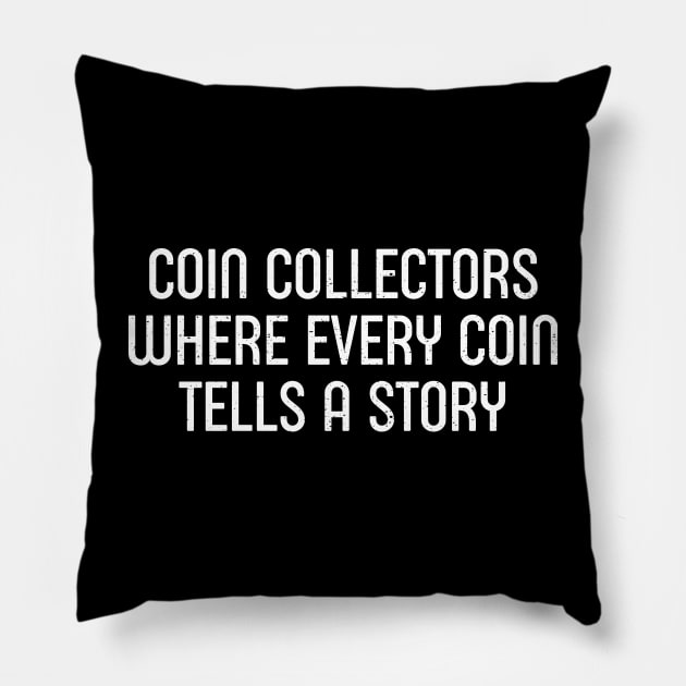 Coin Collectors Where Every Coin Tells a Story Pillow by trendynoize