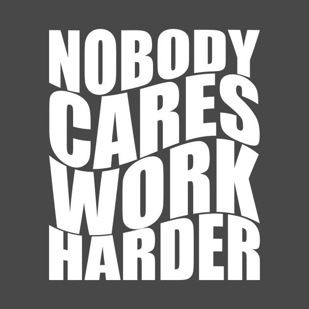 Nobody Cares Work Harder by WAADESIGN