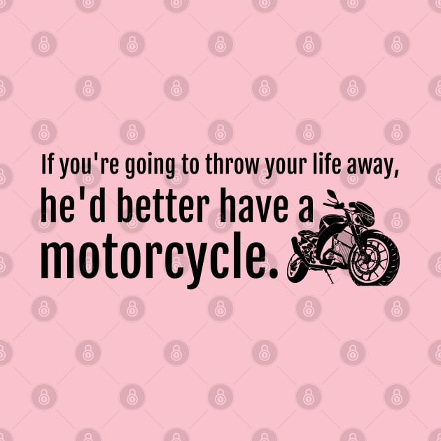 If you're going to throw your life away, he'd better have a motorcycle by Stars Hollow Mercantile