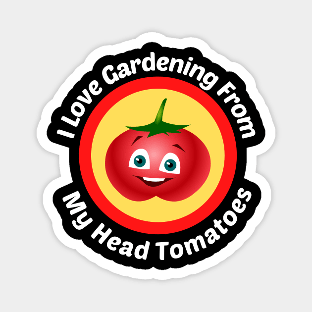 I Love Gardening From Head Tomatoes Magnet by Allthingspunny