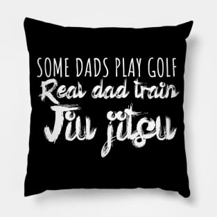 Some dads play golf Real dad train jiujitsu Pillow