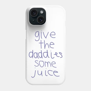 Give the Daddies Some Juice Phone Case