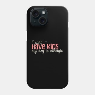 I can't have kids my dog is allergic Phone Case