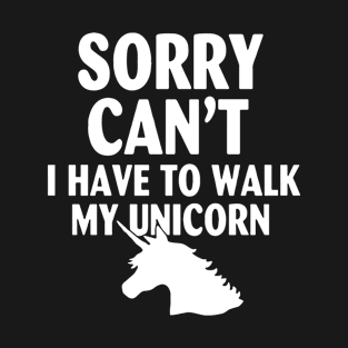 Sorry Cant I Have To Walk My Unicorn Horse T-Shirt