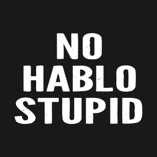 No Hablo Stupid T-Shirt