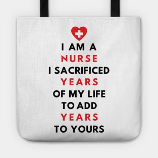 I AM A NURSE- I sacrificed years of my life to add years to yours Tote