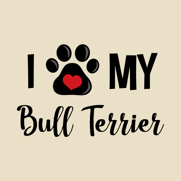 I Love My Bull Terrier by InspiredQuotes