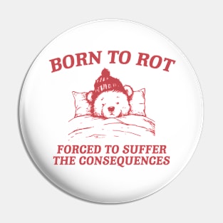 born to rot forced to suffer the consequences shirt, Funny Meme T Shirt, Cartoon Bear Pin