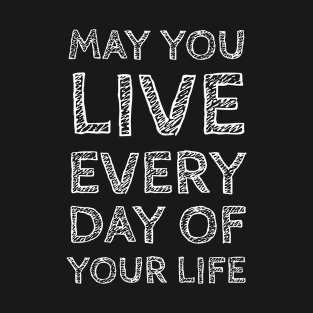 May You Live Every Day Of Your Life T-Shirt