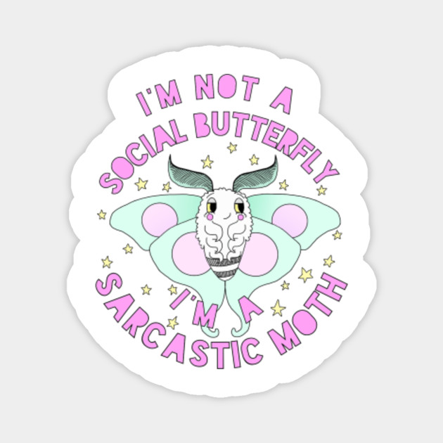 "I'm Not A Social Butterfly, I'm A Sarcastic Moth"