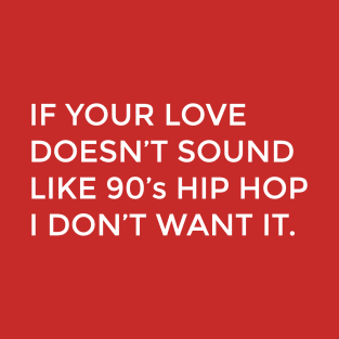 If your love doesn't sound like 90s Hip Hop I dont want it T-Shirt