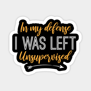 Humorous Gift In My Defense I Was Left Unsupervised Magnet