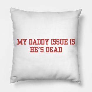 My Daddy Issue Is He's Dead Pillow